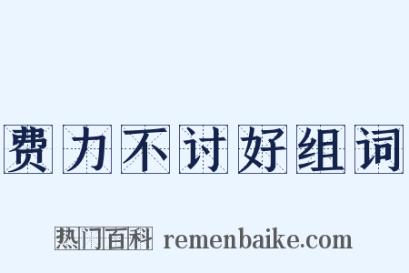 费力不讨好组词是什么意思的图片
